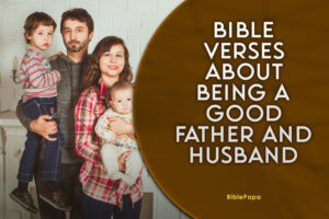 Bible Verses about Being a Good Father and Husband